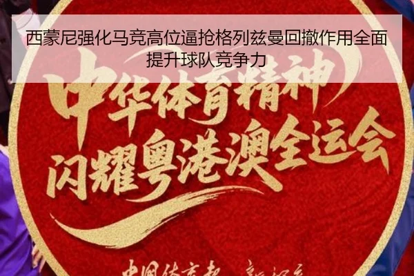 西蒙尼强化马竞高位逼抢格列兹曼回撤作用全面提升球队竞争力